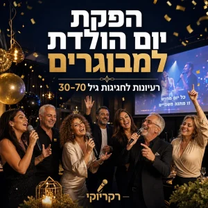 הפקת יום הולדת למבוגרים בגילאי 30 40 50 60 70 ומעלה!